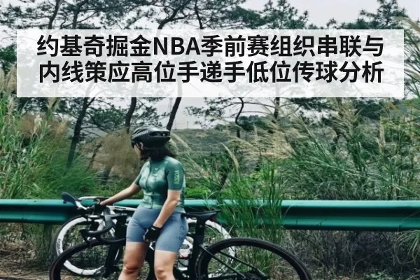 约基奇掘金NBA季前赛组织串联与内线策应高位手递手低位传球分析