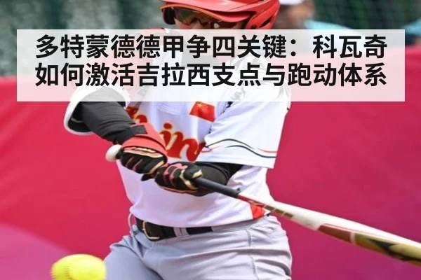 多特蒙德德甲争四关键:科瓦奇如何激活吉拉西支点与跑动体系